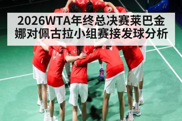 2026WTA年终总决赛莱巴金娜对佩古拉小组赛接发球分析